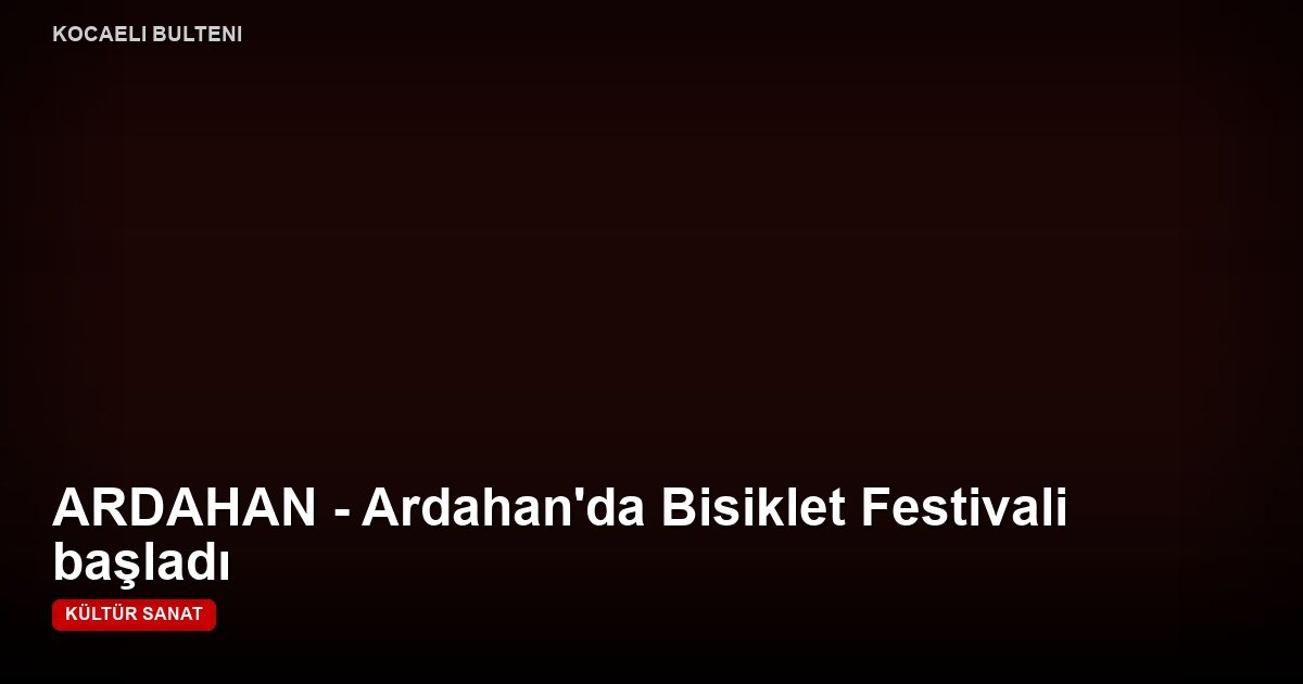 ARDAHAN - Ardahan'da Bisiklet Festivali başladı