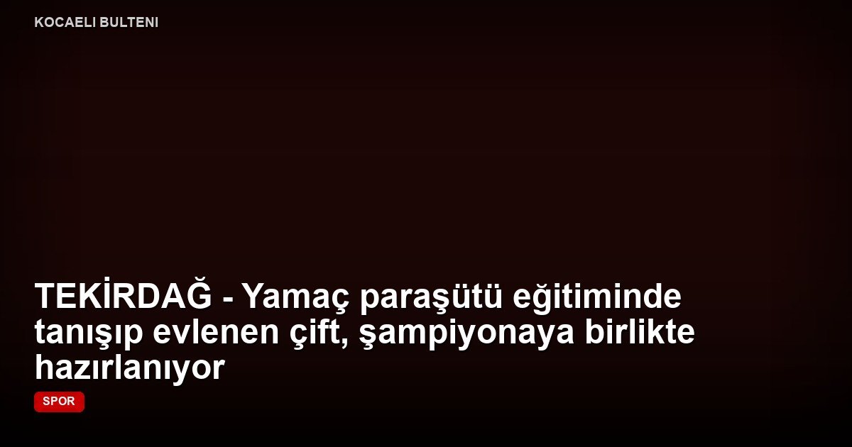 TEKİRDAĞ - Yamaç paraşütü eğitiminde tanışıp evlenen çift, şampiyonaya birlikte hazırlanıyor