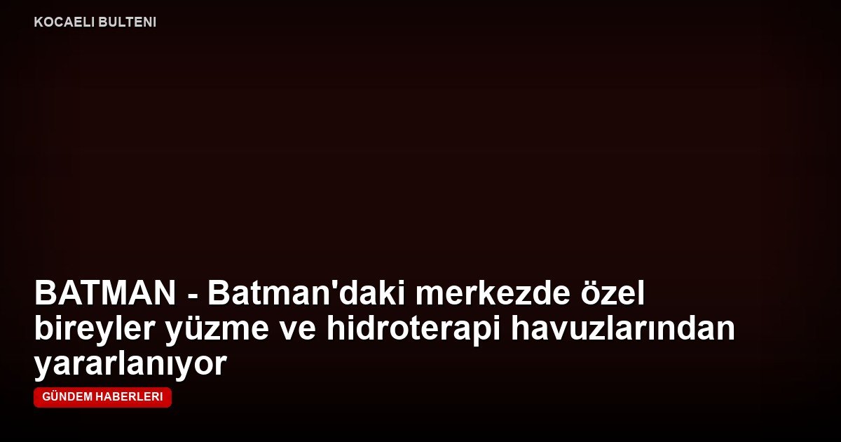 BATMAN - Batman'daki merkezde özel bireyler yüzme ve hidroterapi havuzlarından yararlanıyor