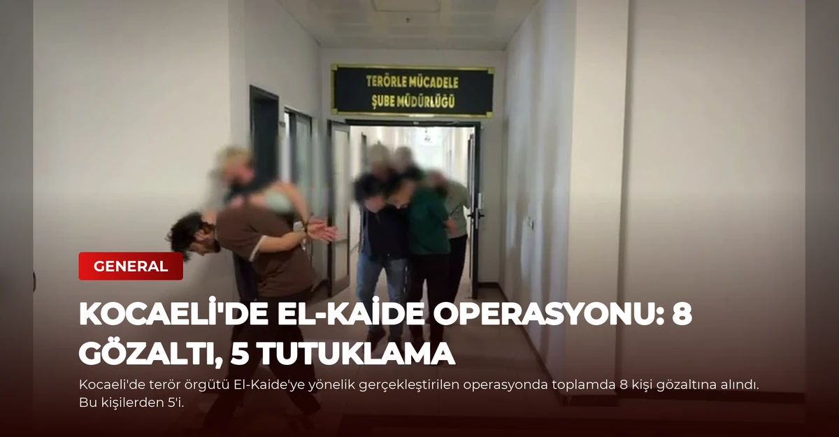 Kocaeli'de El-Kaide Operasyonu: 8 Gözaltı, 5 Tutuklama