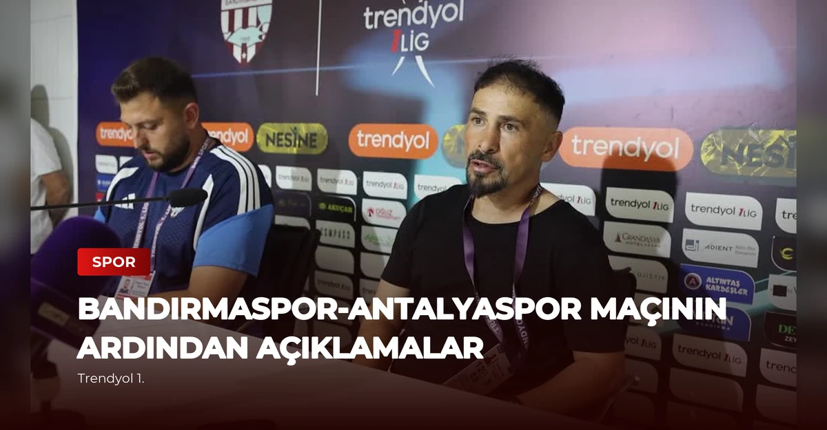 Bandırmaspor-Antalyaspor Maçının Ardından Açıklamalar