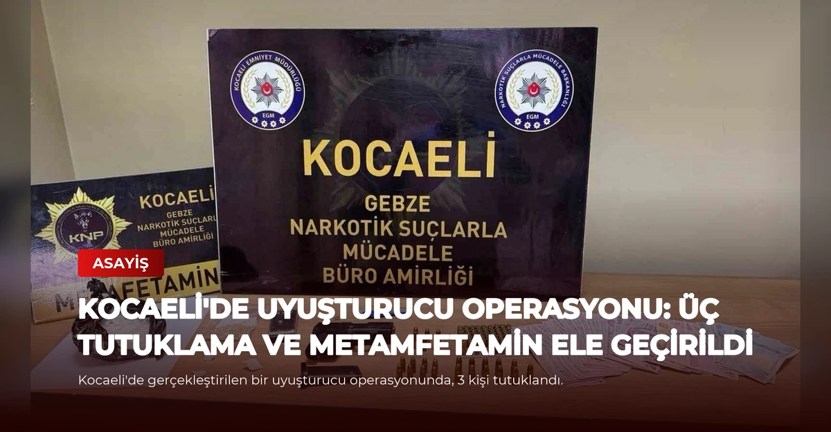 Kocaeli'de Uyuşturucu Operasyonu: Üç Tutuklama ve Metamfetamin Ele Geçirildi