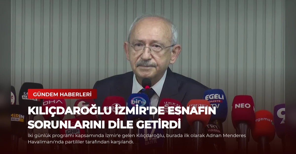 Kılıçdaroğlu İzmir'de Esnafın Sorunlarını Dile Getirdi