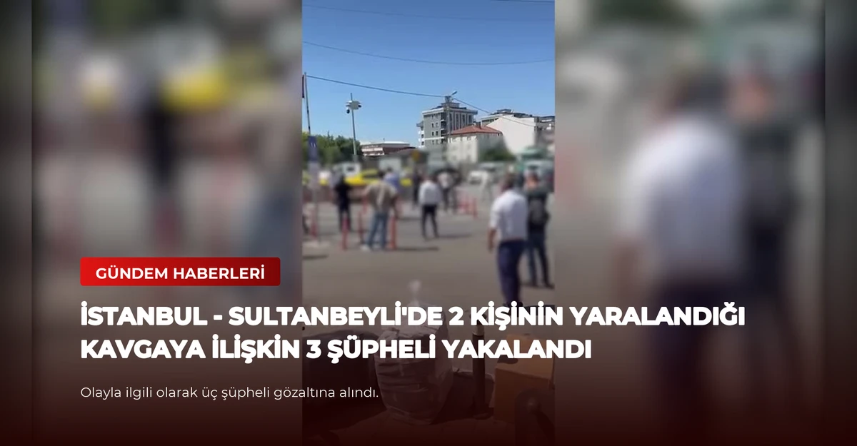 İSTANBUL - Sultanbeyli'de 2 kişinin yaralandığı kavgaya ilişkin 3 şüpheli yakalandı