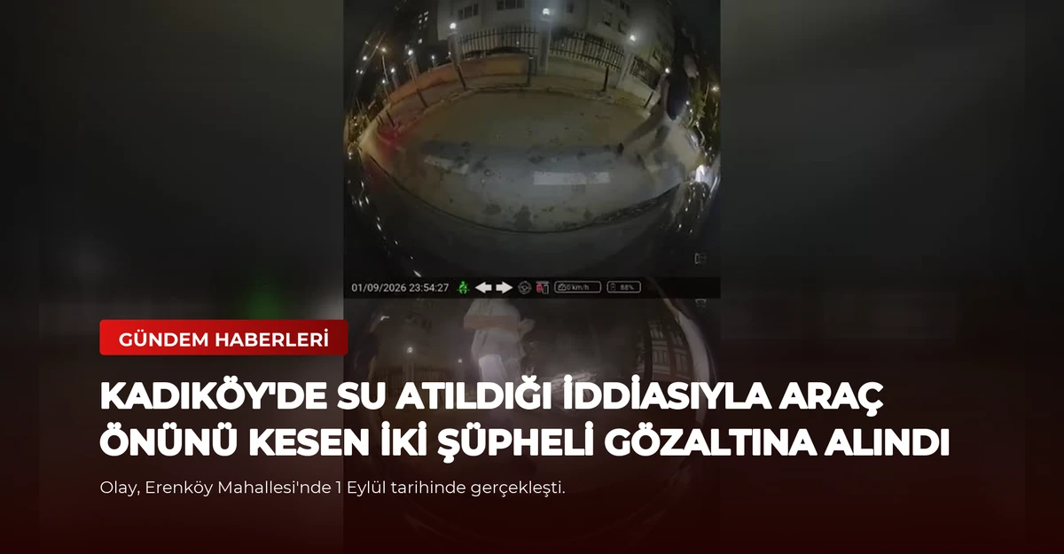 Kadıköy'de Su Atıldığı İddiasıyla Araç Önünü Kesen İki Şüpheli Gözaltına Alındı