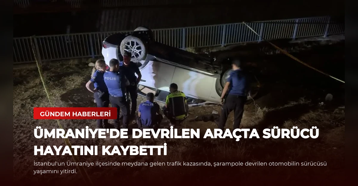 Ümraniye'de Devrilen Araçta Sürücü Hayatını Kaybetti