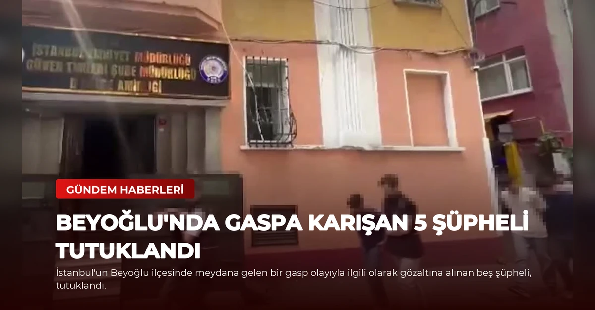 Beyoğlu'nda Gaspa Karışan 5 Şüpheli Tutuklandı