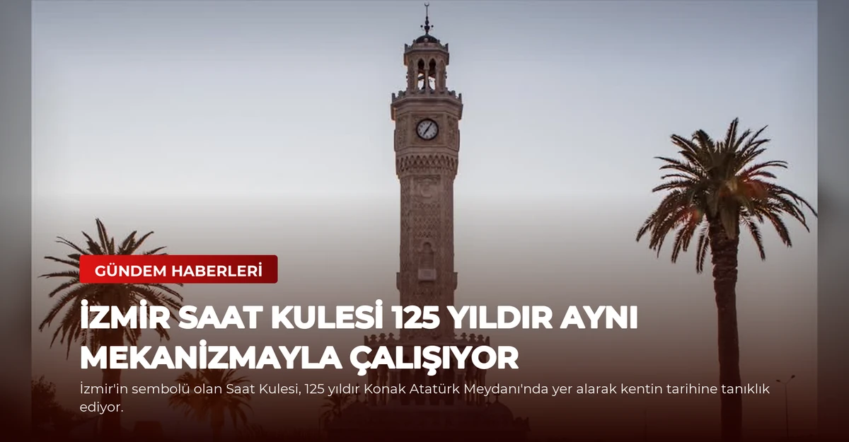 İzmir Saat Kulesi 125 Yıldır Aynı Mekanizmayla Çalışıyor