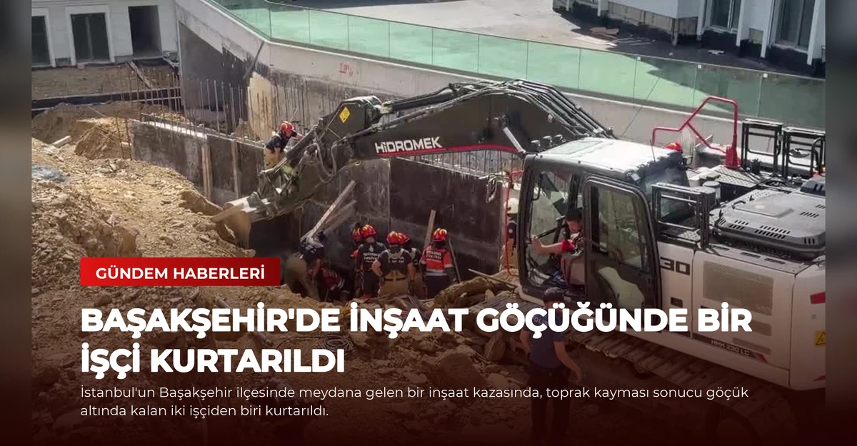 Başakşehir'de İnşaat Göçüğünde Bir İşçi Kurtarıldı
