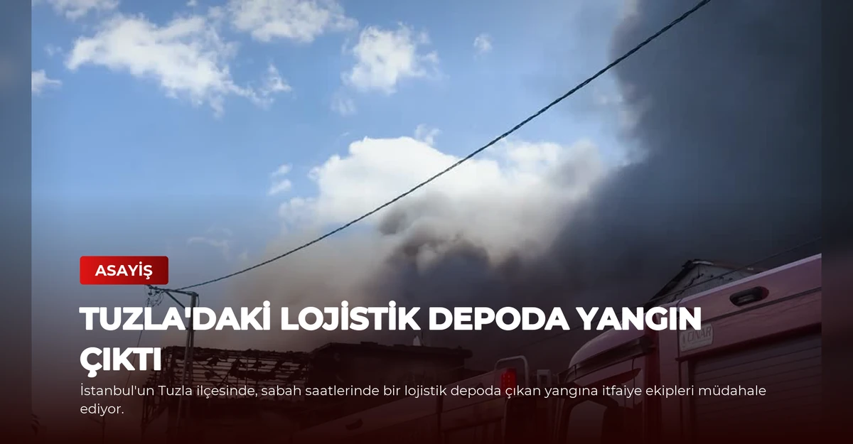 Tuzla'daki Lojistik Depoda Yangın Çıktı