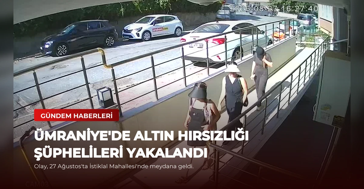 Ümraniye'de Altın Hırsızlığı Şüphelileri Yakalandı