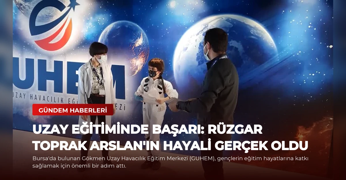 Uzay Eğitiminde Başarı: Rüzgar Toprak Arslan'ın Hayali Gerçek Oldu