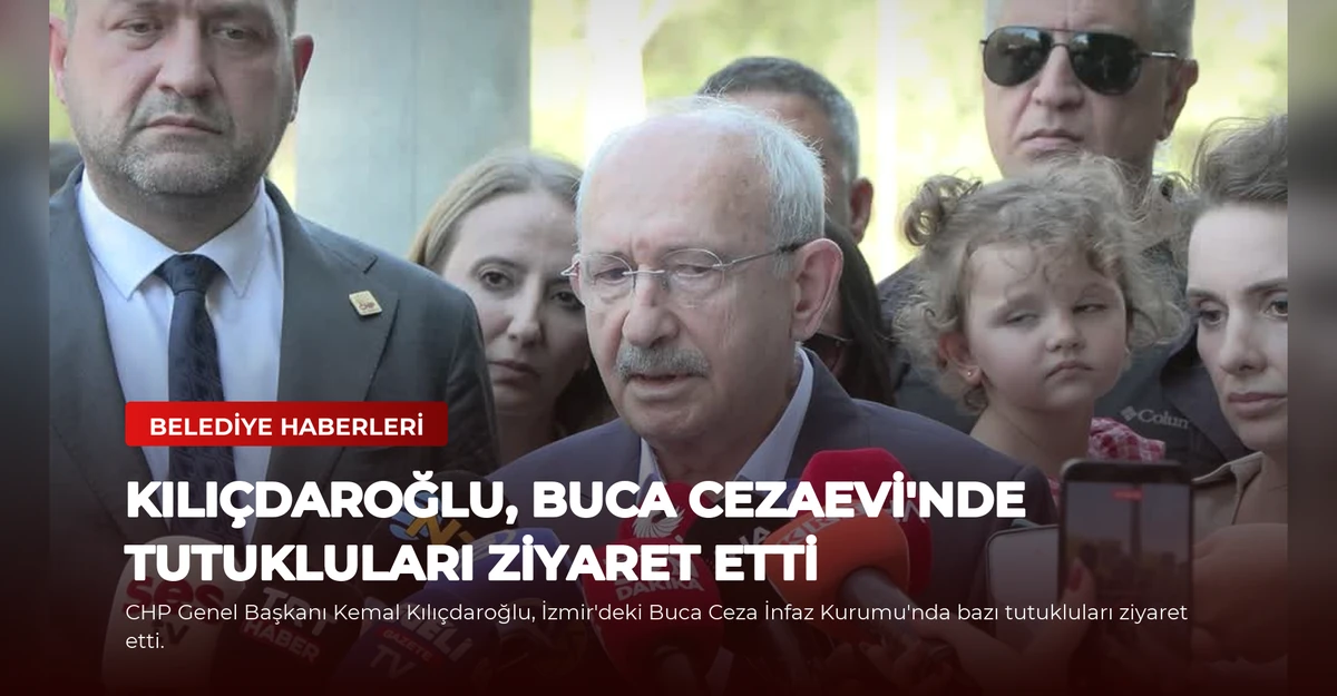 Kılıçdaroğlu, Buca Cezaevi'nde Tutukluları Ziyaret Etti
