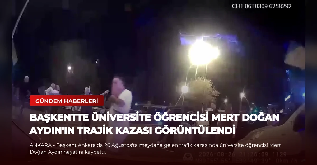 Başkentte Üniversite Öğrencisi Mert Doğan Aydın'ın Trajik Kazası Görüntülendi