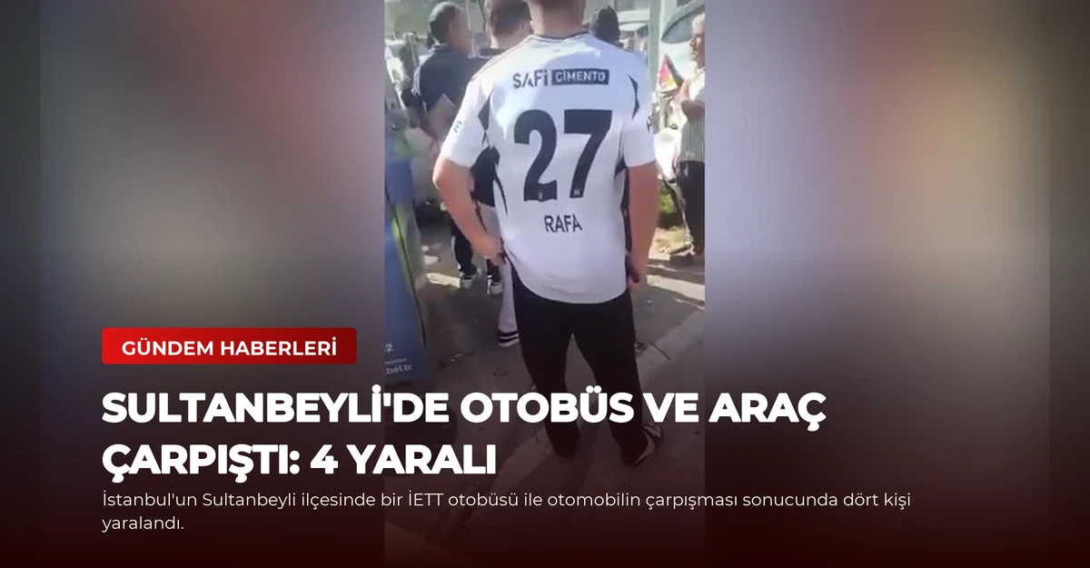 Sultanbeyli'de Otobüs ve Araç Çarpıştı: 4 Yaralı