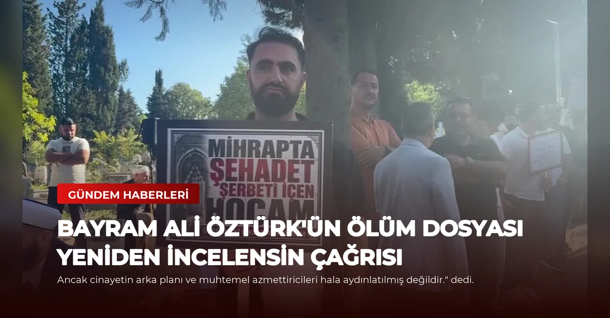Bayram Ali Öztürk'ün Ölüm Dosyası Yeniden İncelensin Çağrısı