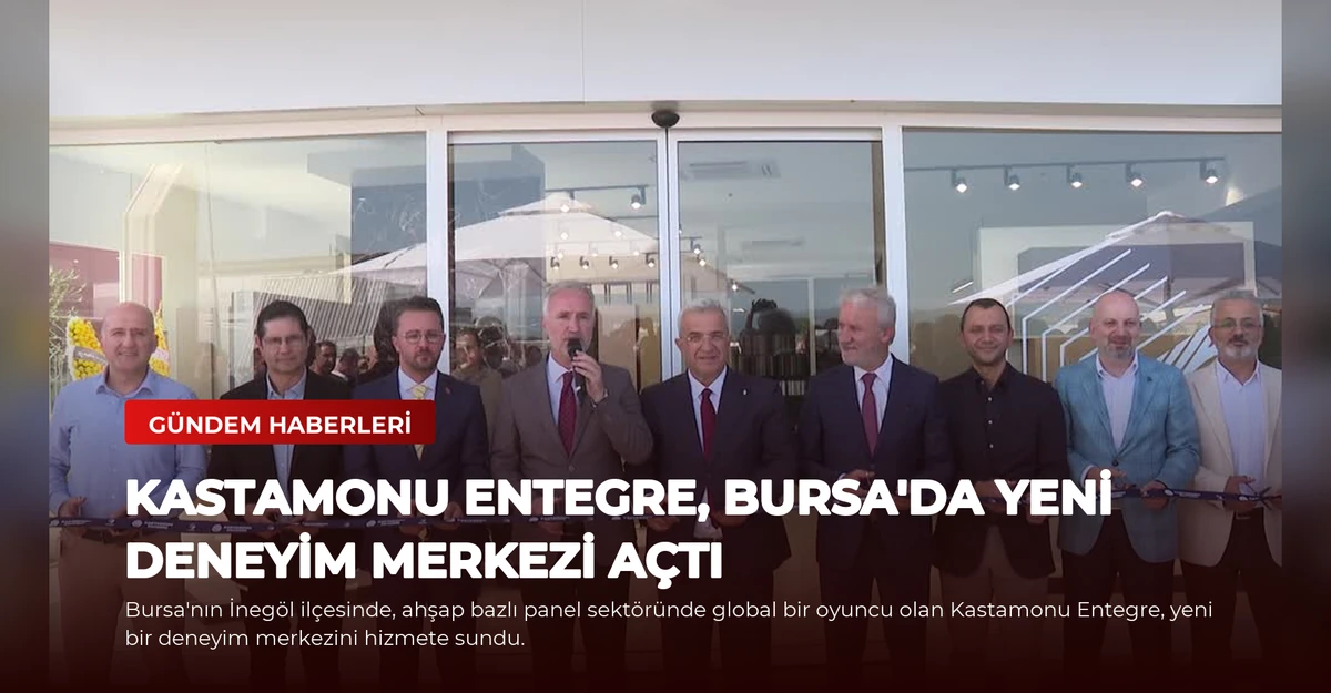 Kastamonu Entegre, Bursa'da Yeni Deneyim Merkezi Açtı