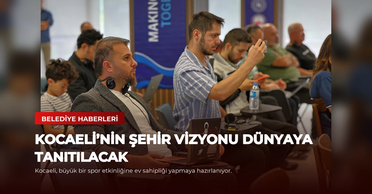 Kocaeli’nin Şehir Vizyonu Dünyaya Tanıtılacak