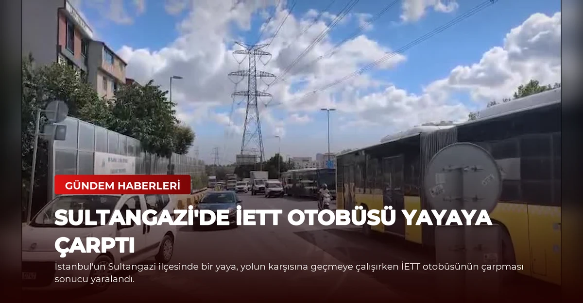 Sultangazi'de İETT Otobüsü Yayaya Çarptı
