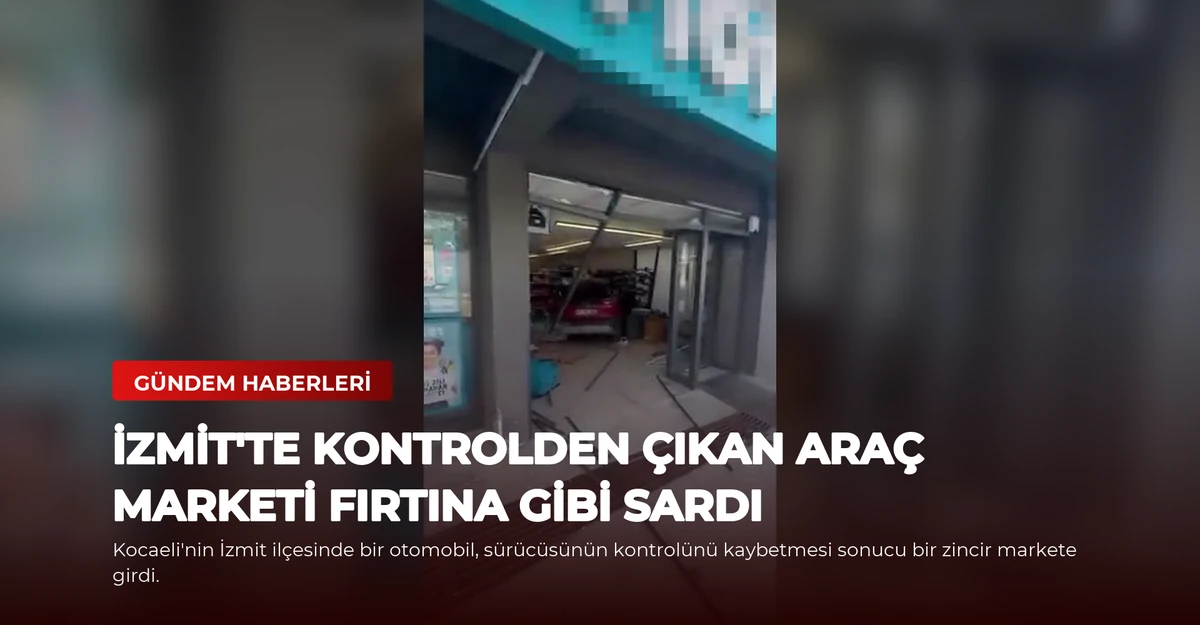İzmit'te Kontrolden Çıkan Araç Marketi Fırtına Gibi Sardı