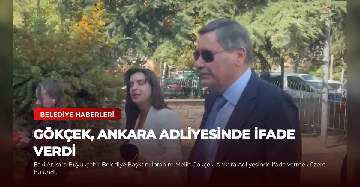 Gökçek, Ankara Adliyesinde İfade Verdi