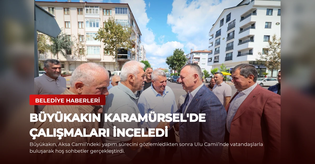 Büyükakın Karamürsel'de Çalışmaları İnceledi