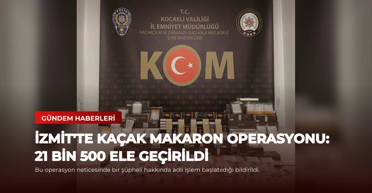İzmit'te Kaçak Makaron Operasyonu: 21 Bin 500 Ele Geçirildi