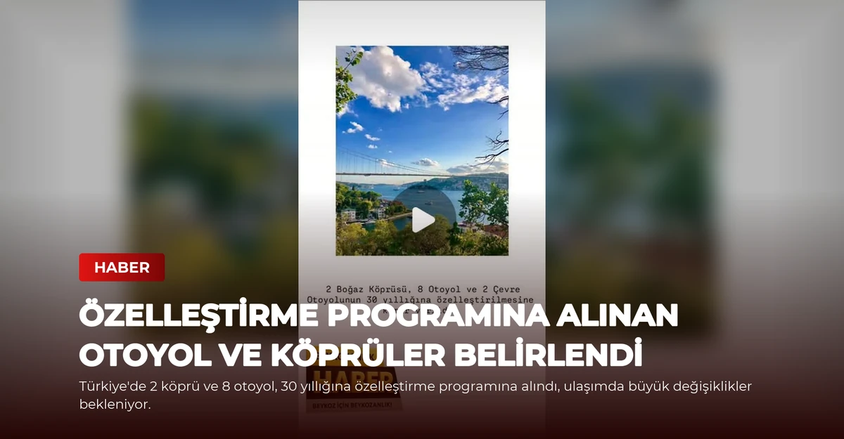 Özelleştirme Programına Alınan Otoyol ve Köprüler Belirlendi