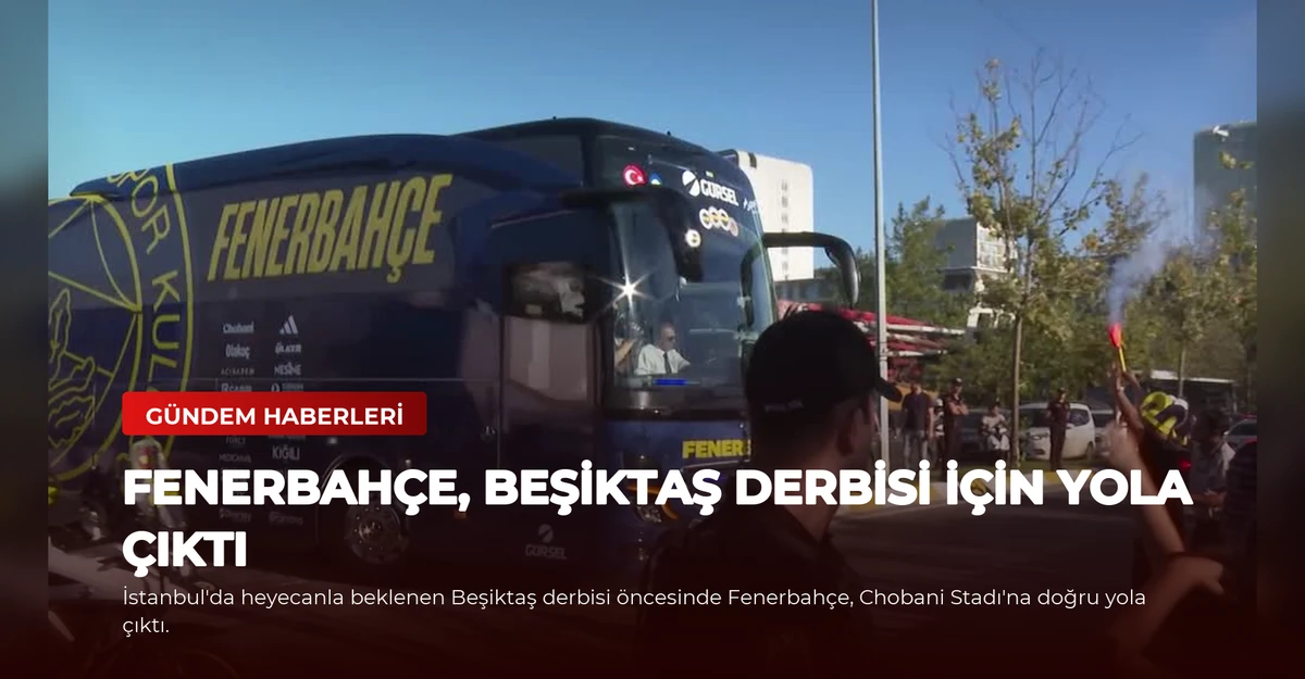 Fenerbahçe, Beşiktaş Derbisi İçin Yola Çıktı