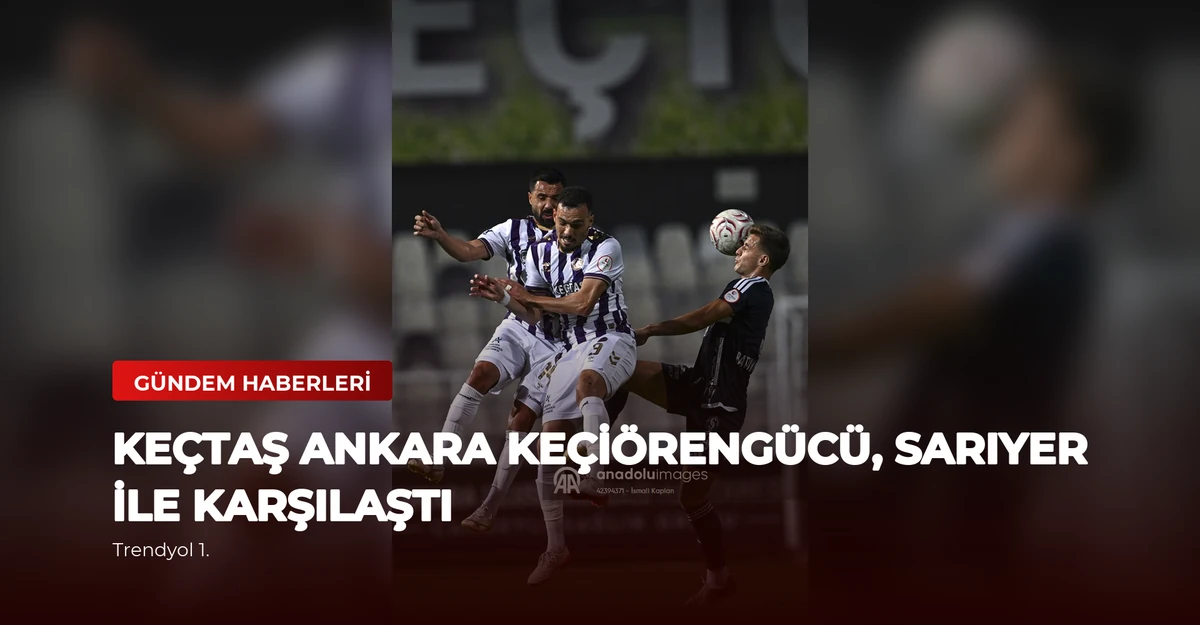 Keçtaş Ankara Keçiörengücü, Sarıyer ile Karşılaştı