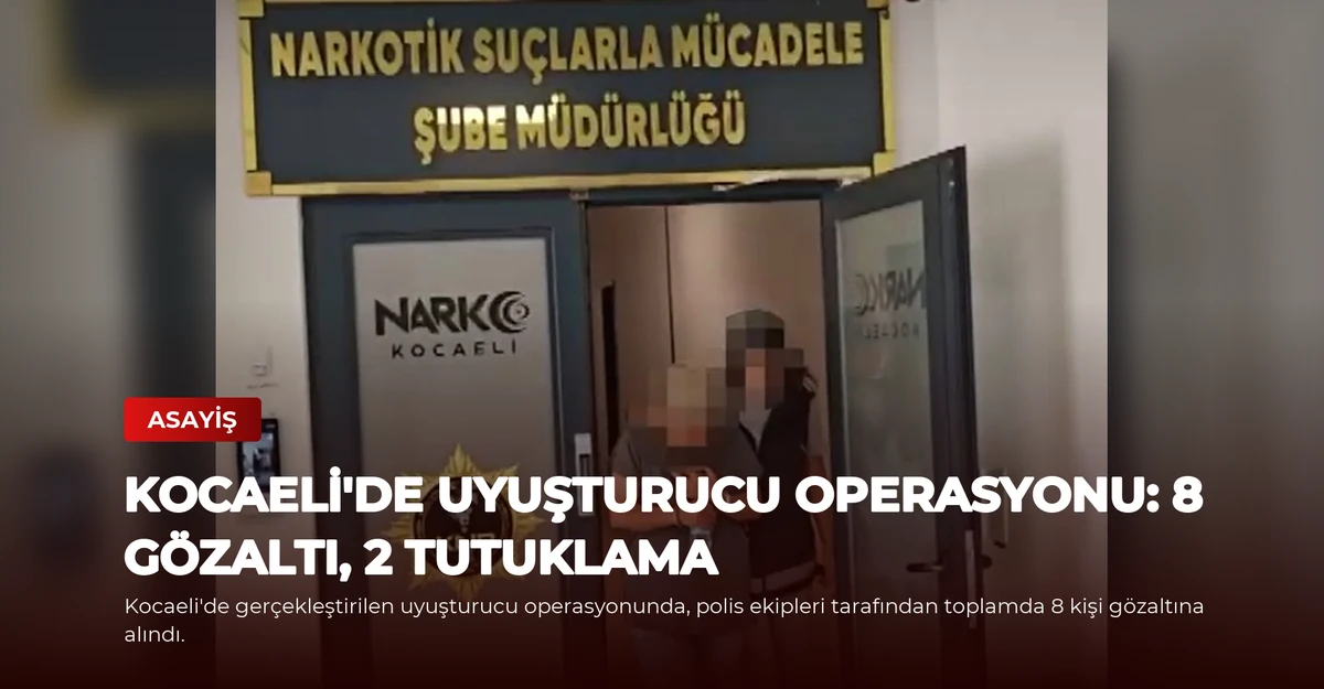 Kocaeli'de Uyuşturucu Operasyonu: 8 Gözaltı, 2 Tutuklama