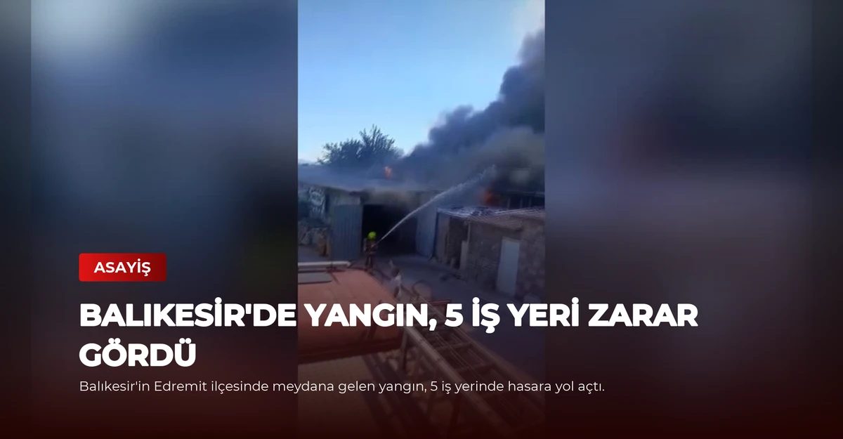 Balıkesir'de Yangın, 5 İş Yeri Zarar Gördü