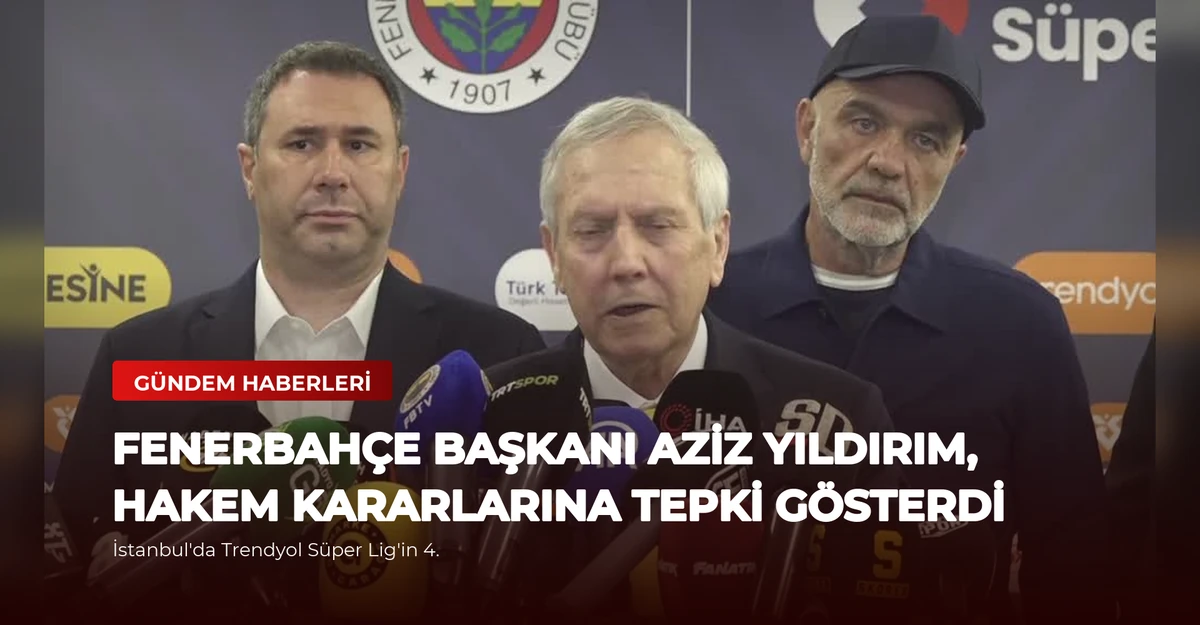 Fenerbahçe Başkanı Aziz Yıldırım, Hakem Kararlarına Tepki Gösterdi