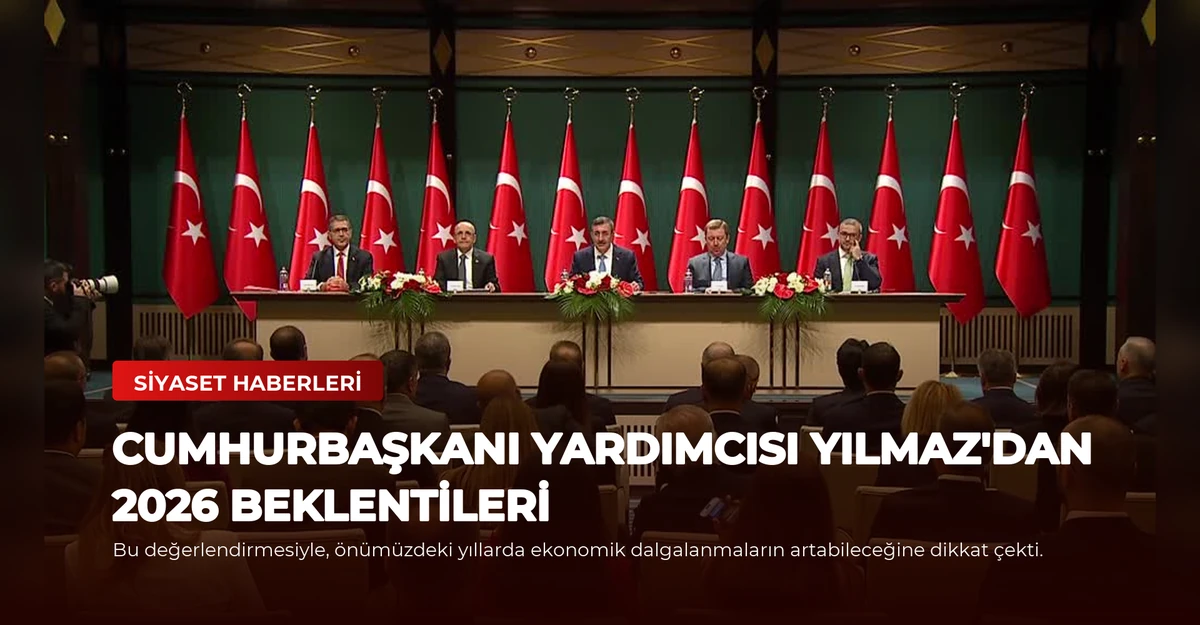 Cumhurbaşkanı Yardımcısı Yılmaz'dan 2026 Beklentileri