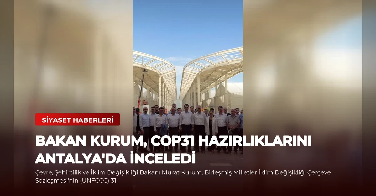 Bakan Kurum, COP31 Hazırlıklarını Antalya'da İnceledi