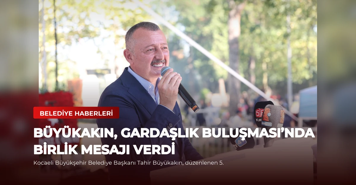 Büyükakın, Gardaşlık Buluşması’nda Birlik Mesajı Verdi