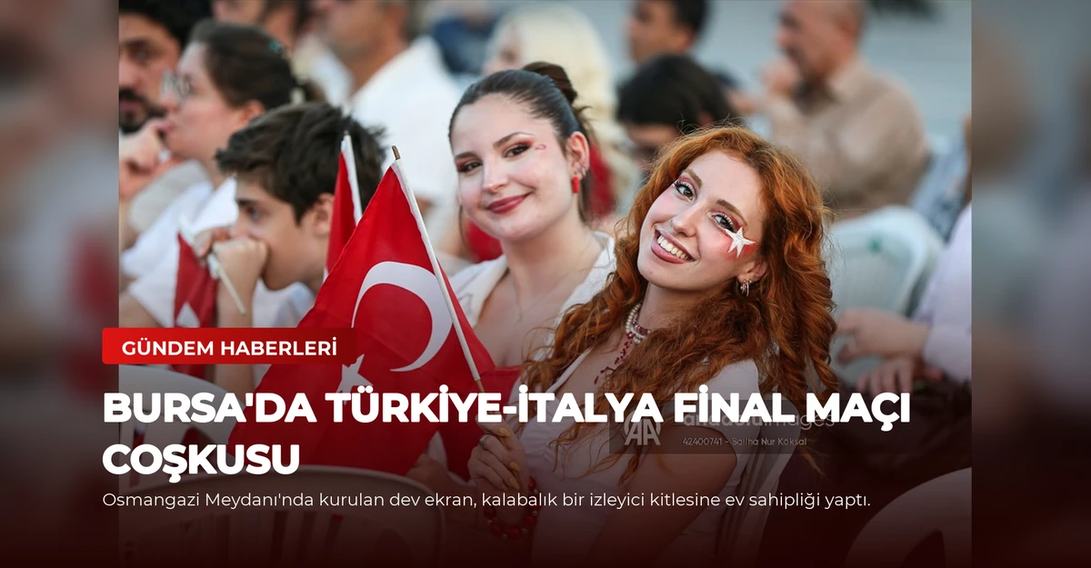 Bursa'da Türkiye-İtalya Final Maçı Coşkusu