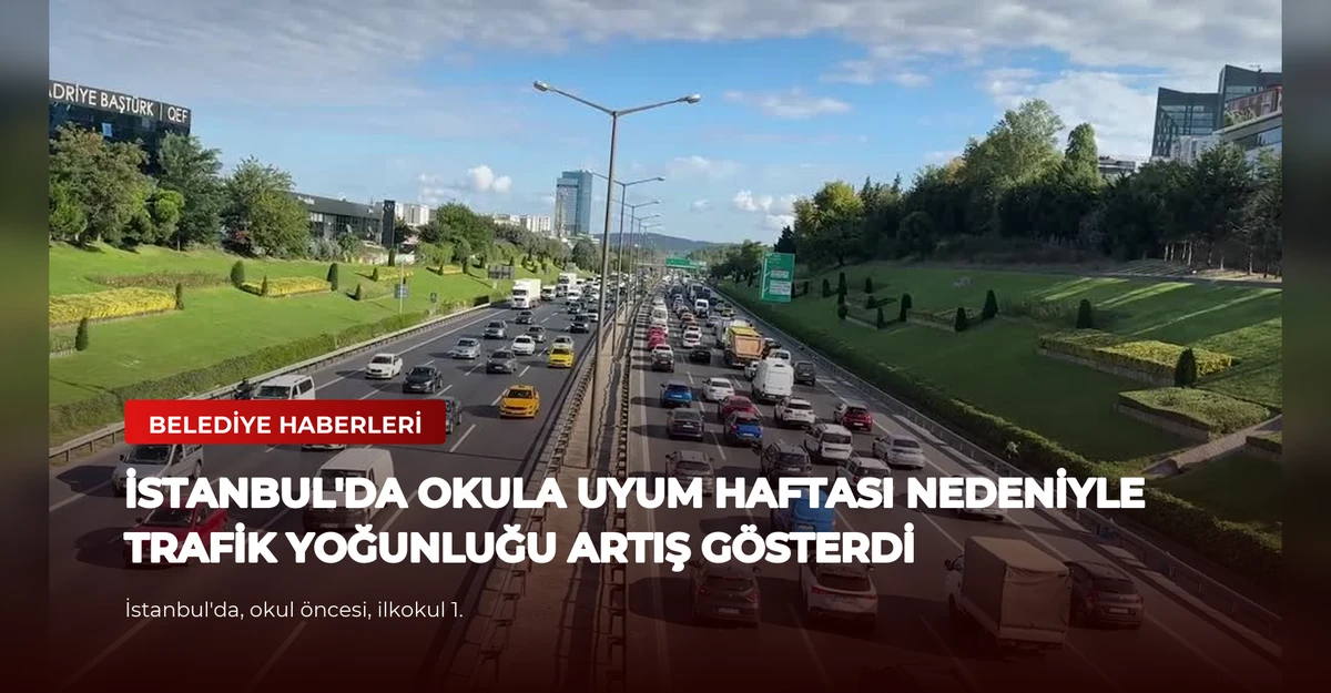 İstanbul'da Okula Uyum Haftası Nedeniyle Trafik Yoğunluğu Artış Gösterdi