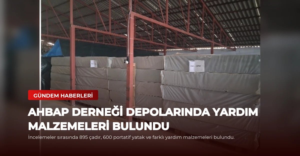 Ahbap Derneği Depolarında Yardım Malzemeleri Bulundu