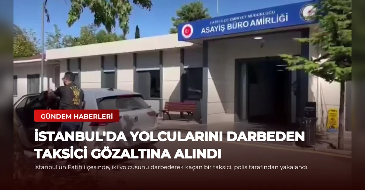 İstanbul'da Yolcularını Darbeden Taksici Gözaltına Alındı
