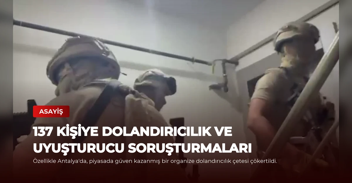137 Kişiye Dolandırıcılık ve Uyuşturucu Soruşturmaları
