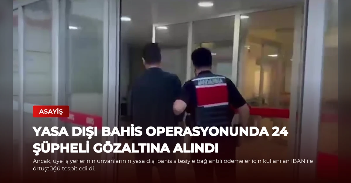 Yasa Dışı Bahis Operasyonunda 24 Şüpheli Gözaltına Alındı