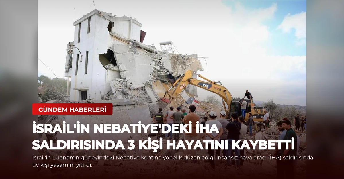 İsrail'in Nebatiye'deki İHA Saldırısında 3 Kişi Hayatını Kaybetti