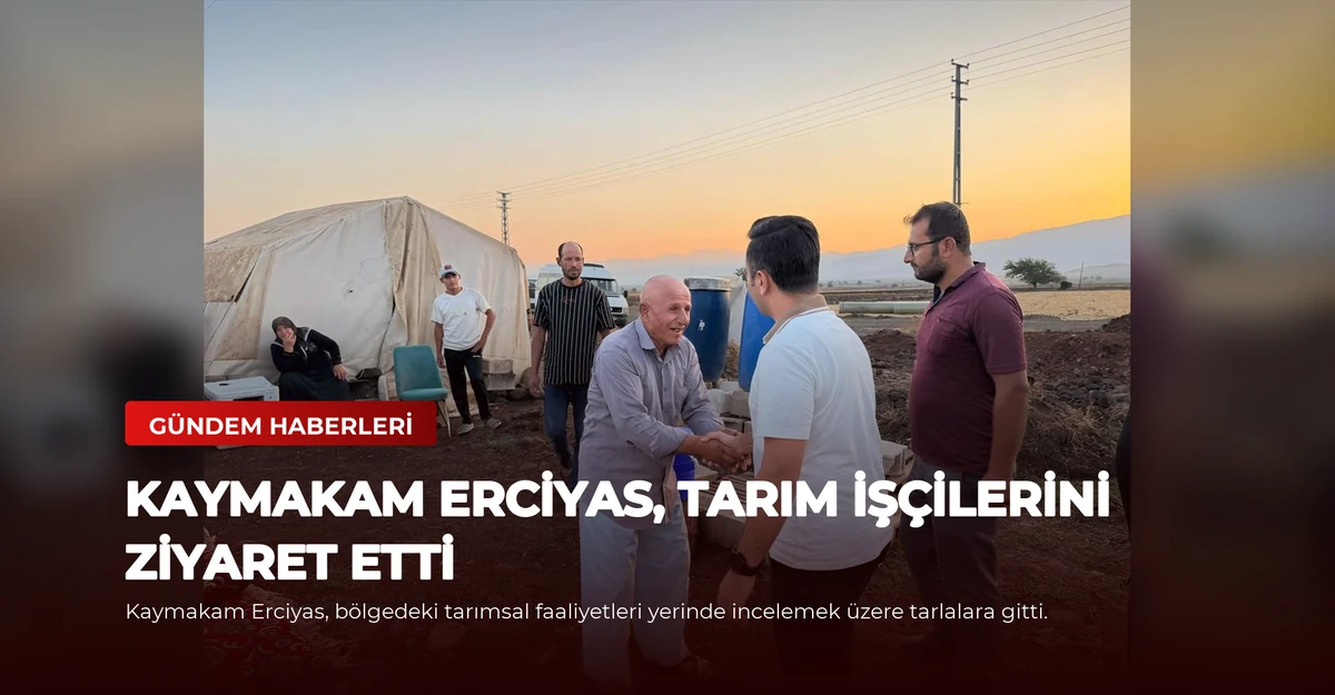 Kaymakam Erciyas, Tarım İşçilerini Ziyaret Etti