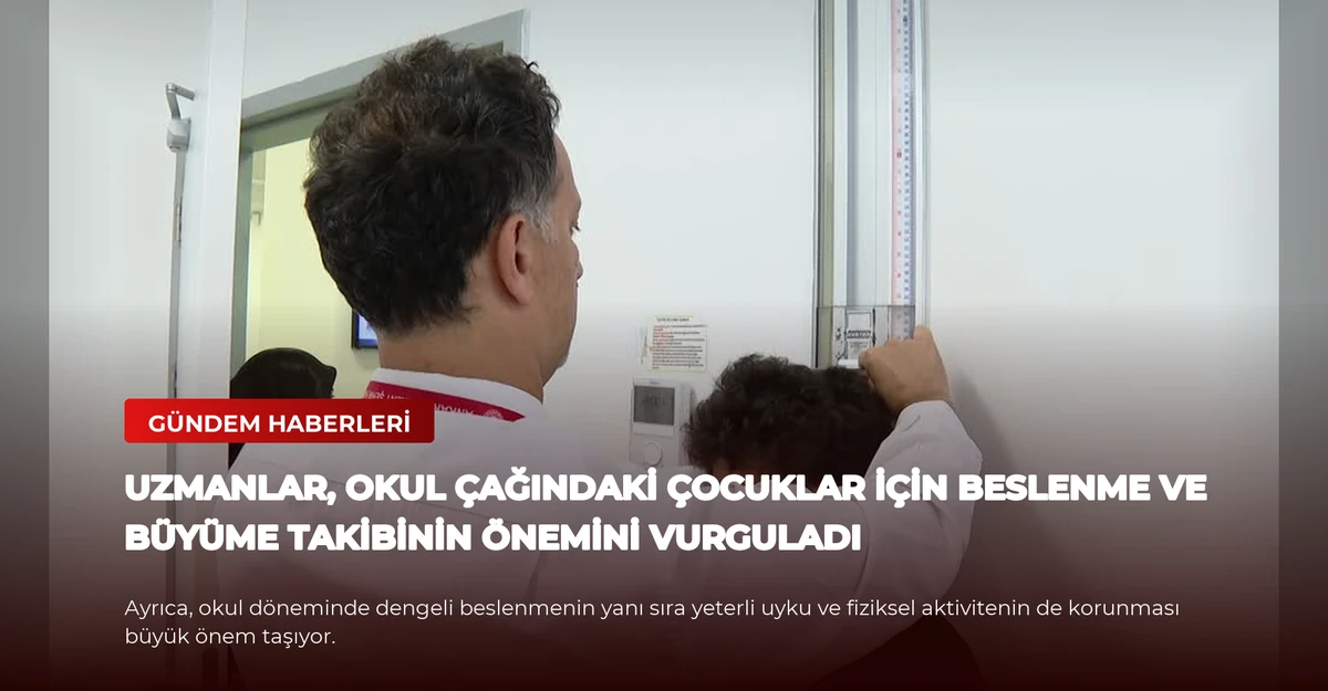 Uzmanlar, Okul Çağındaki Çocuklar İçin Beslenme ve Büyüme Takibinin Önemini Vurguladı