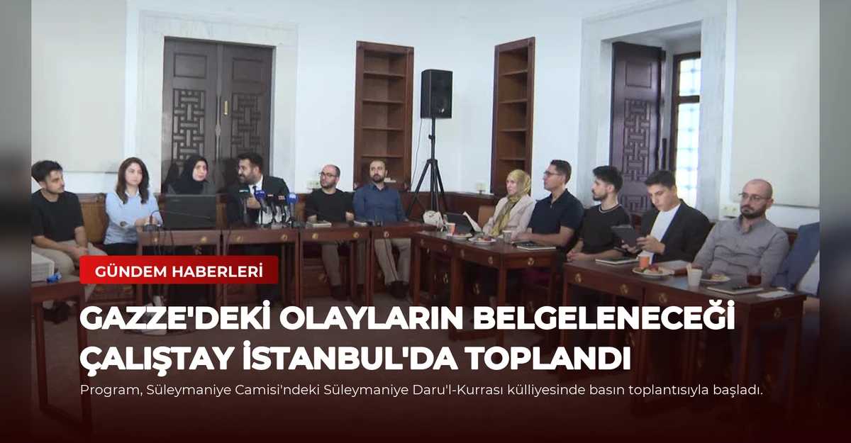 Gazze'deki Olayların Belgeleneceği Çalıştay İstanbul'da Toplandı
