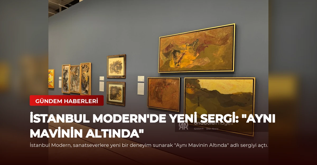 İstanbul Modern'de Yeni Sergi: "Aynı Mavinin Altında"