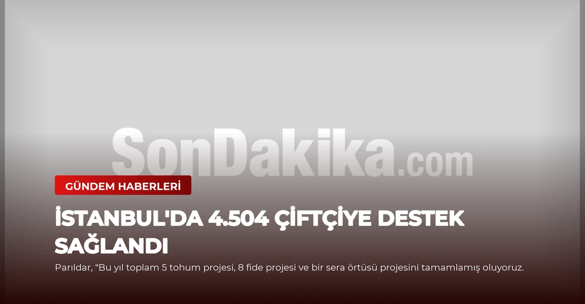 İstanbul'da 4.504 Çiftçiye Destek Sağlandı