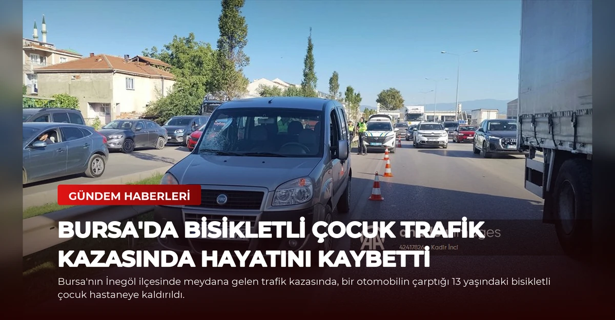 Bursa'da Bisikletli Çocuk Trafik Kazasında Hayatını Kaybetti
