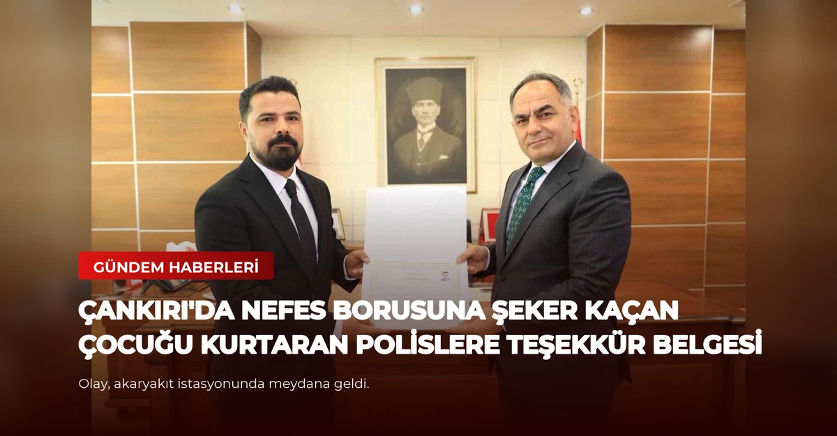 Çankırı'da Nefes Borusuna Şeker Kaçan Çocuğu Kurtaran Polislere Teşekkür Belgesi